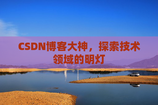 CSDN博客大神，探索技术领域的明灯